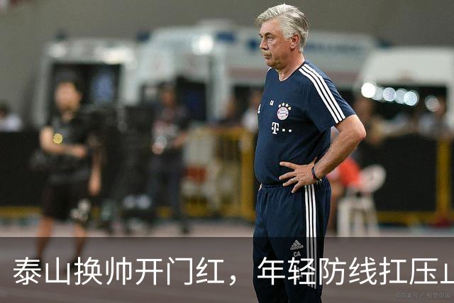 泰山换帅开门红，年轻防线扛压止颓