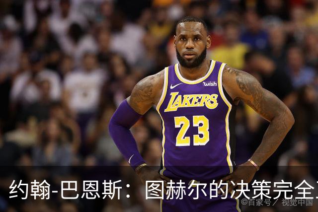 约翰-巴恩斯：图赫尔的决策完全正确，1-0领先不能冒险加强进攻