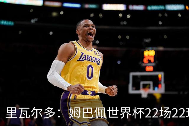 里瓦尔多：姆巴佩世界杯22场22球 他已超越梅西