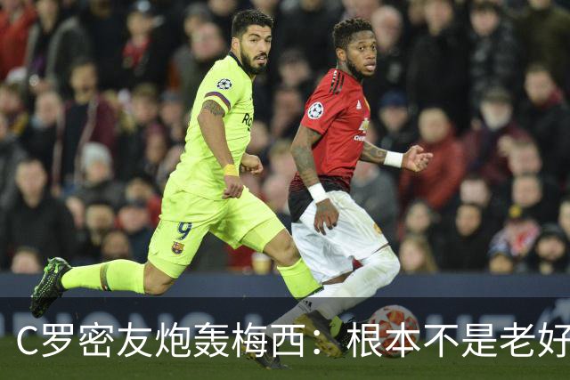 C罗密友炮轰梅西：根本不是老好人！用无耻手段想让对手被罚下